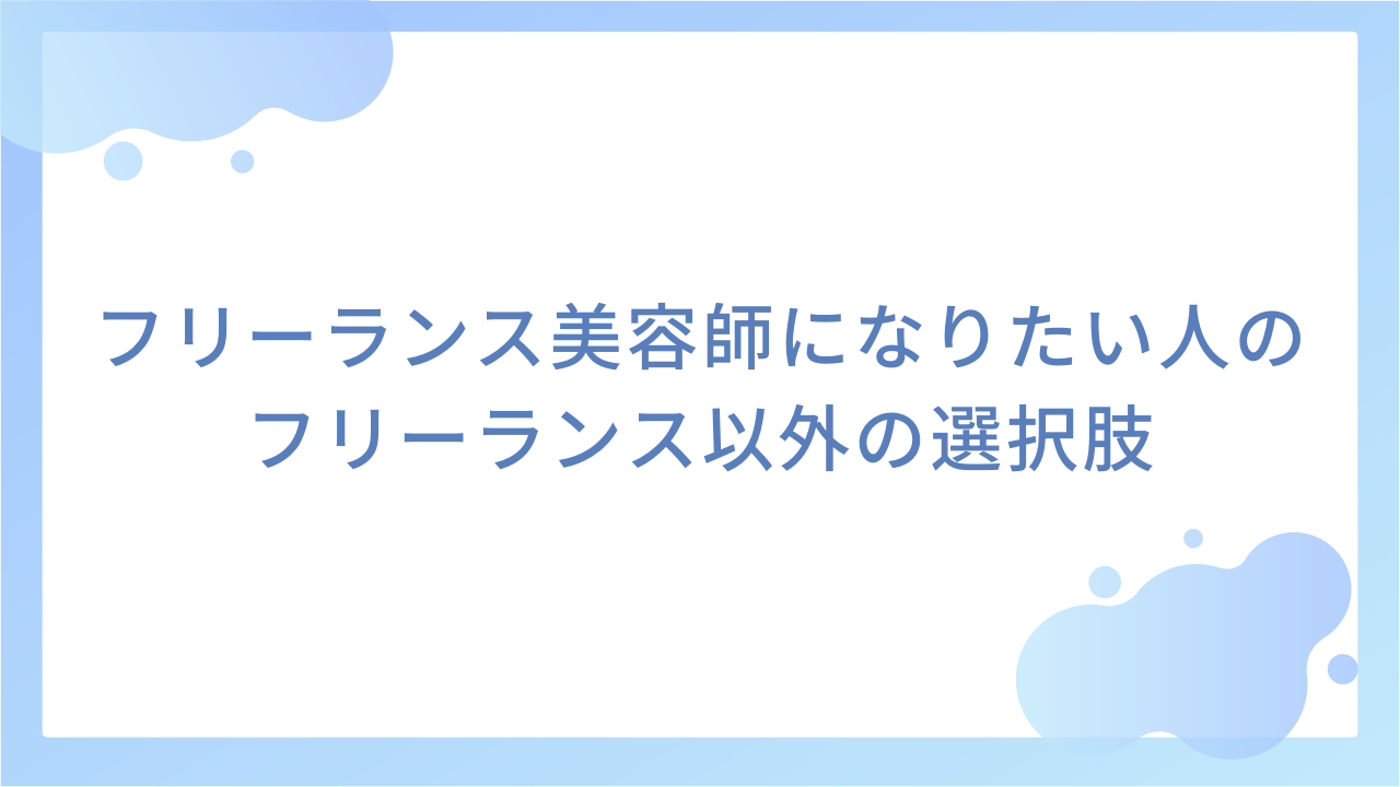 フリーランス美容師になりたい人のためのフリーランス以外の選択肢