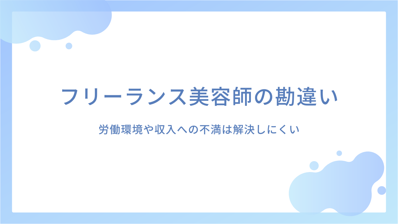 フリーランス美容師の勘違い｜労働環境や収入への不満は解決しにくい