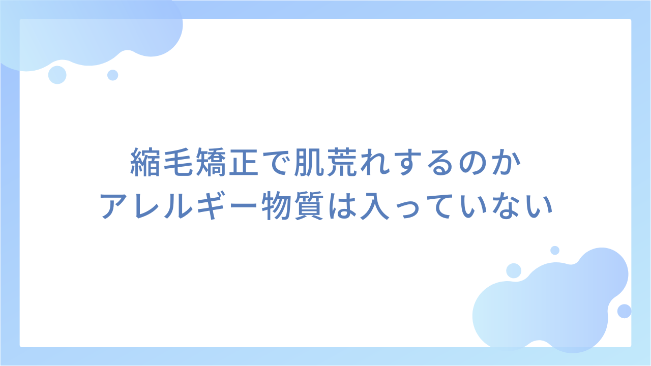 縮毛矯正で肌荒れするのか｜アレルギー物質は入っていない