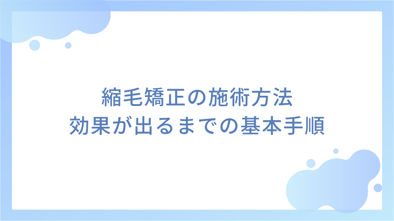 縮毛矯正の施術方法｜効果が出るまでの基本手順