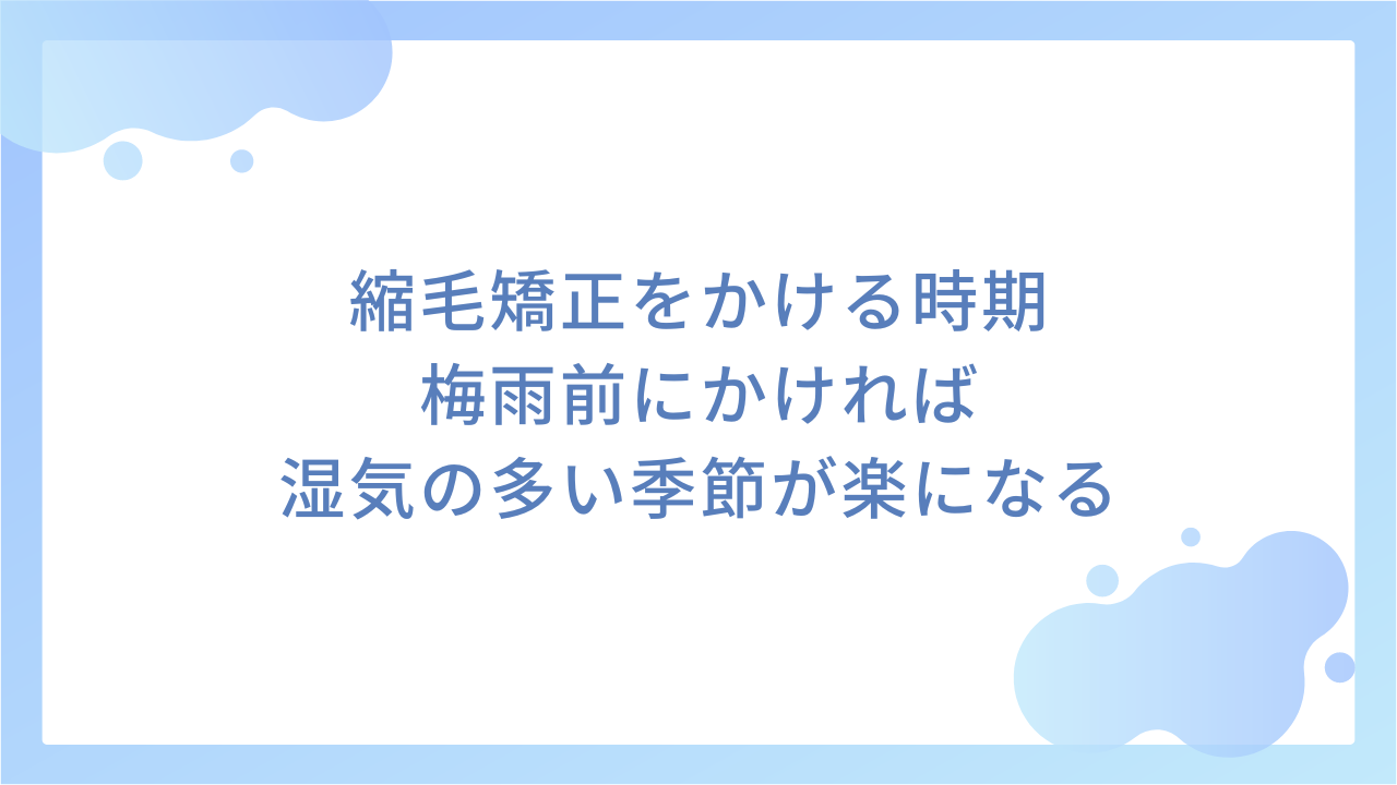 縮毛矯正をかける時期｜梅雨前にかければ湿気の多い季節が楽になる