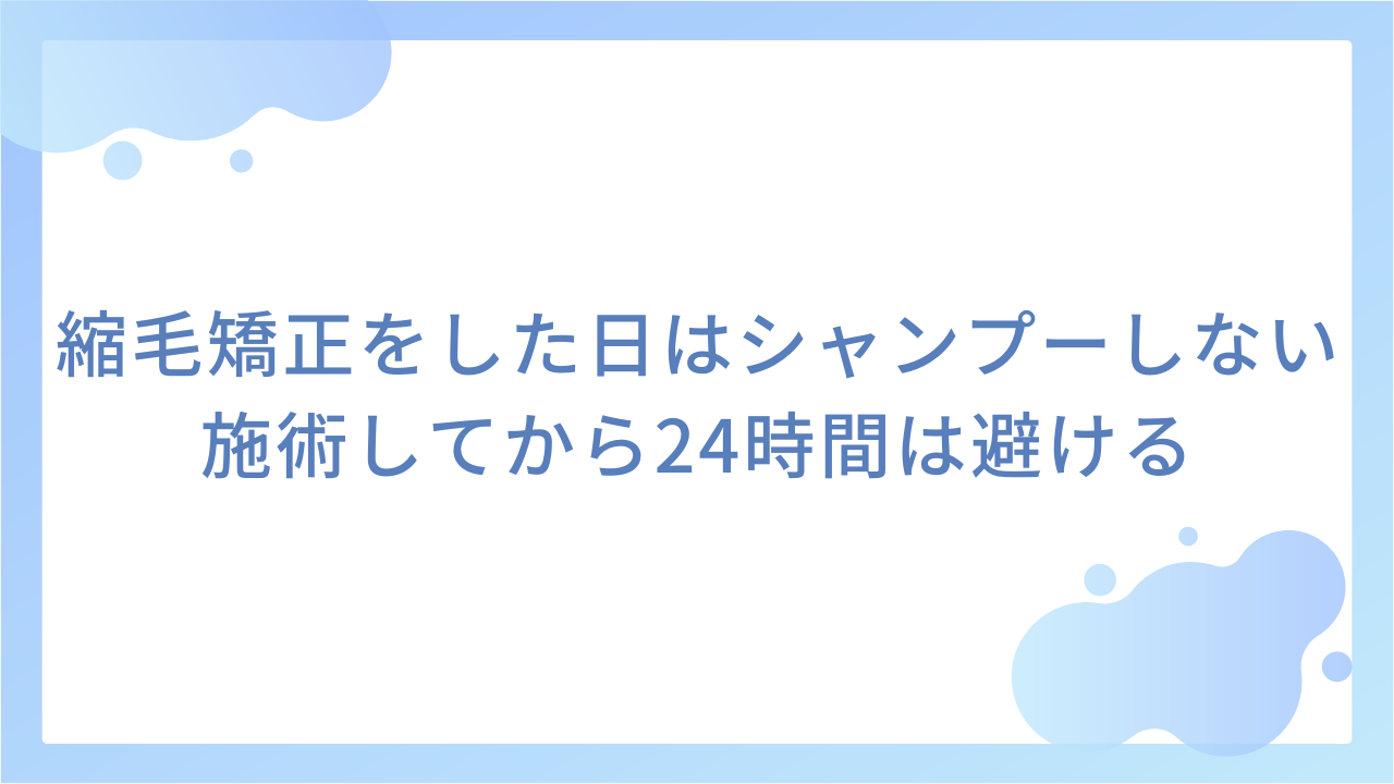 縮毛矯正をした日はシャンプーしない｜施術して24時間は避ける