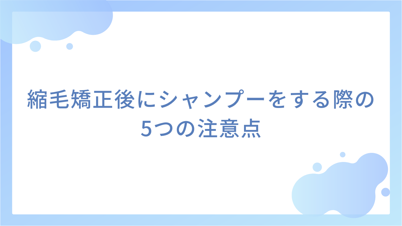 縮毛矯正後にシャンプーをする際の5つの注意点