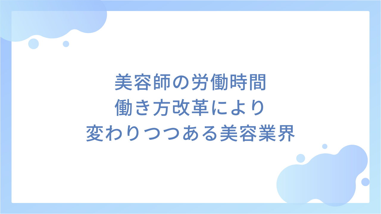 美容師の労働時間｜働き方改革により変わりつつある美容業界