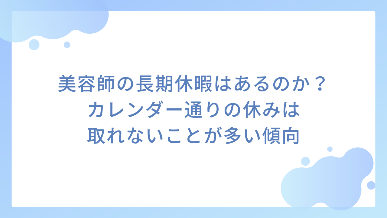 美容師の長期休暇はあるのか？｜カレンダー通りの休みは取れないことが多い傾向