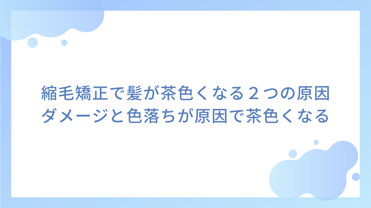 縮毛矯正で髪が茶色くなる２つの原因｜ダメージと色落ちが原因で茶色くなる