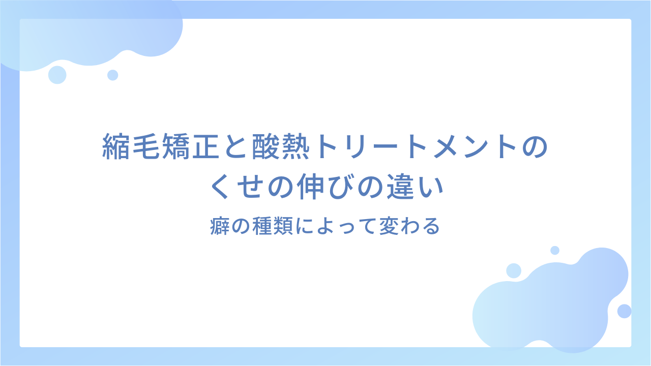 縮毛矯正と酸熱トリートメントのくせの伸びの違い｜癖の種類によって変わる