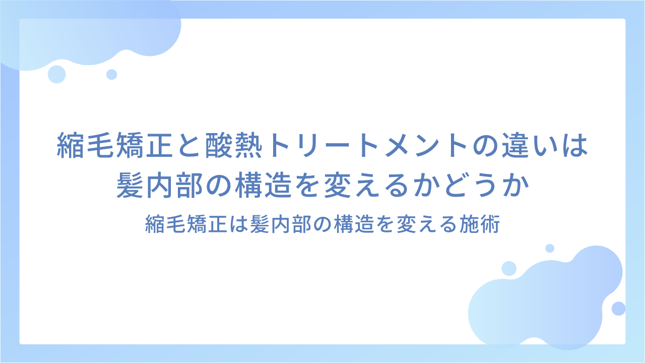 縮毛矯正と酸熱トリートメントの違いは髪内部の構造を変えるかどうか｜縮毛矯正は髪内部の構造を変える施術