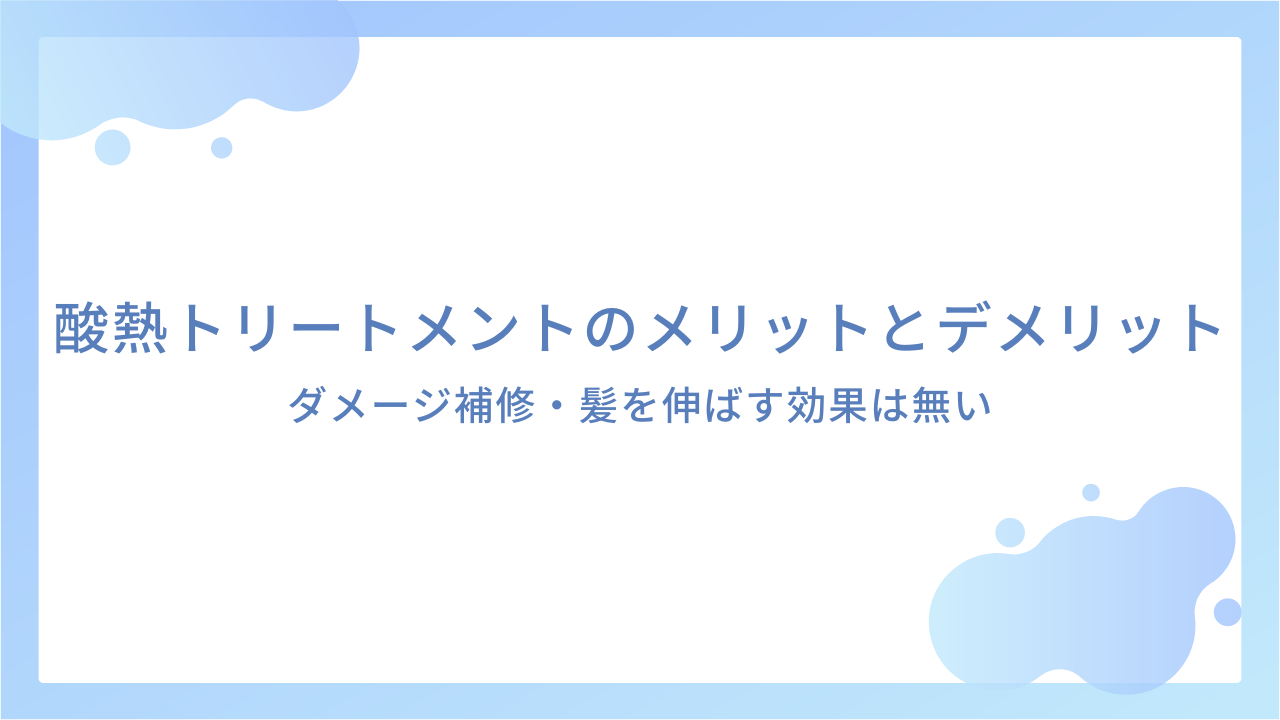 酸熱トリートメントのメリットとデメリット｜ダメージ補修・髪を伸ばす効果は無い