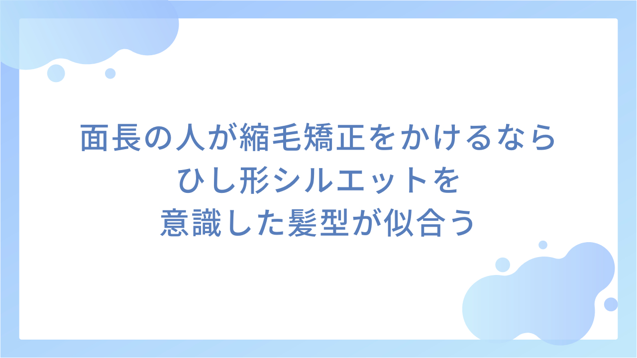 面長の人が縮毛矯正をかけるならひし形シルエットを意識した髪型が似合う